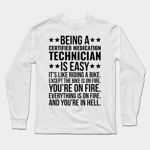 Being A Certified Medication Technician Is Easy It's Like Riding A Bike. Except The Bike Is On Fire. You're On Fire. Everything Is On Fire. And You're In Hell. Long Sleeve T-Shirt by Saimarts